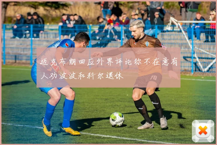 迈克布朗回应外界评论称不在意有人劝波波和科尔退休