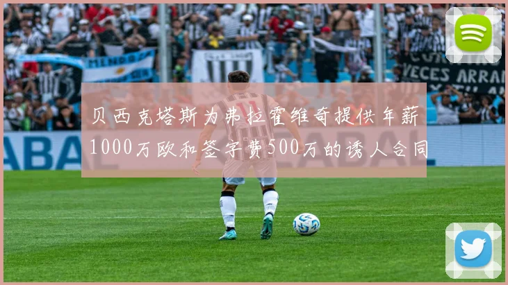 贝西克塔斯为弗拉霍维奇提供年薪1000万欧和签字费500万的诱人合同